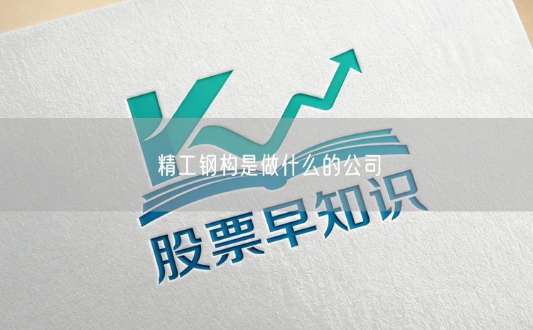 精工钢构是做什么的公司