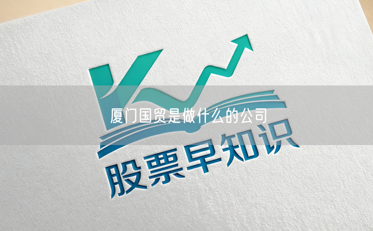 厦门国贸是做什么的公司