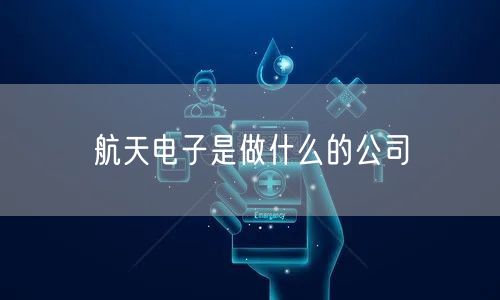 航天电子是做什么的公司