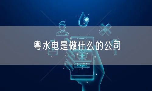 粤水电是做什么的公司