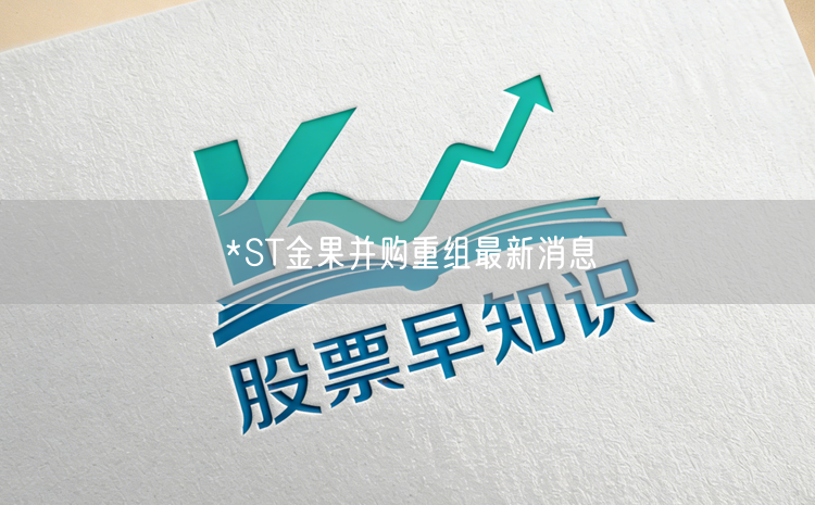 *ST金果并购重组最新消息