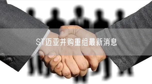 ST迈亚并购重组最新消息