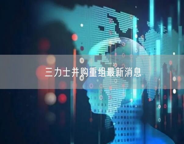 三力士并购重组最新消息