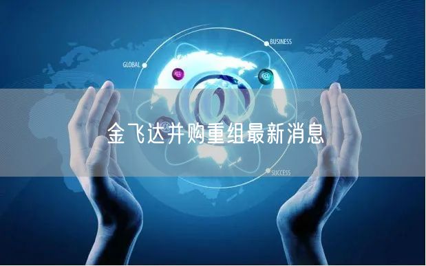 金飞达并购重组最新消息