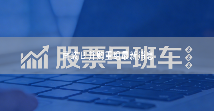 南玻Ｂ并购重组最新消息