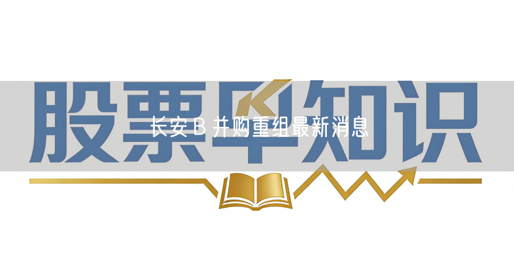 长安Ｂ并购重组最新消息