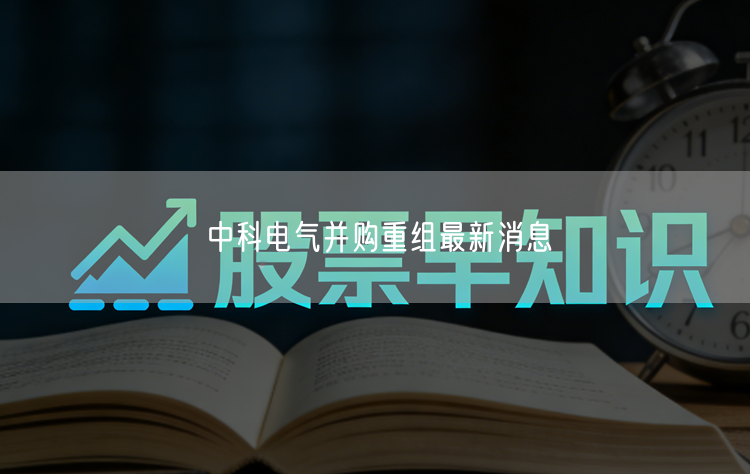 中科电气并购重组最新消息