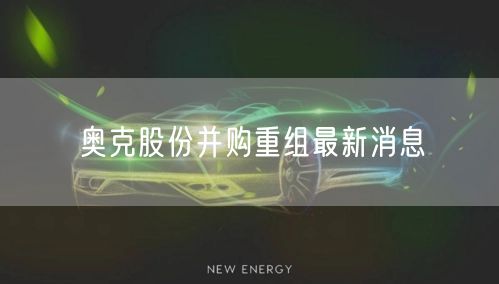 奥克股份并购重组最新消息