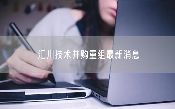 汇川技术并购重组最新消息