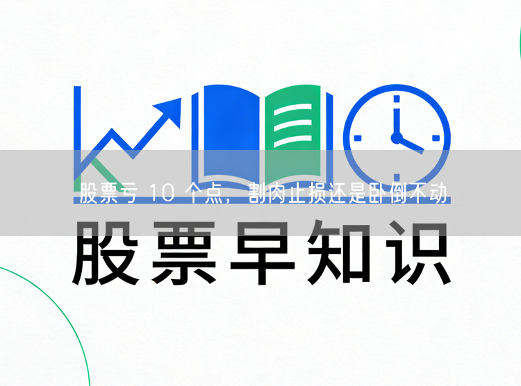 股票亏 10 个点，割肉止损还是卧倒不动