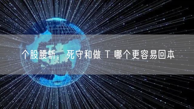 个股腰斩，死守和做 T 哪个更容易回本