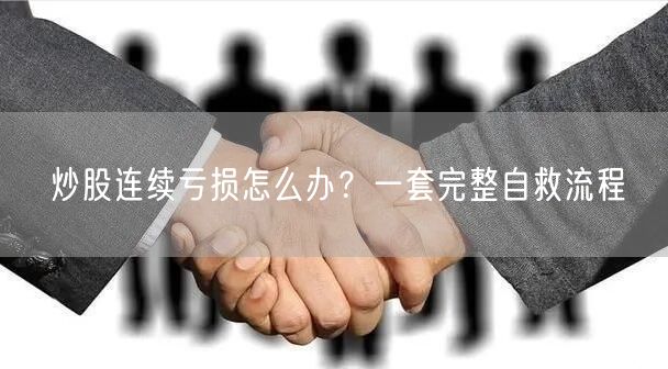 炒股连续亏损怎么办?一套完整自救流程