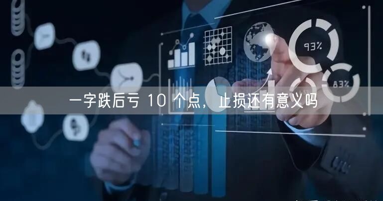 一字跌后亏 10 个点，止损还有意义吗