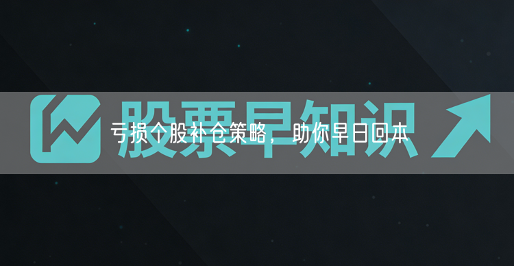 亏损个股补仓策略,助你早日回本