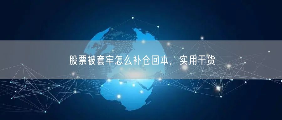 股票被套牢怎么补仓回本，实用干货