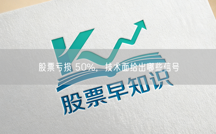 股票亏损 50%，技术面给出哪些信号
